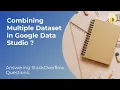 Answering Stack Overflow Questions Combining Multiple Dataset in Google Data Studio