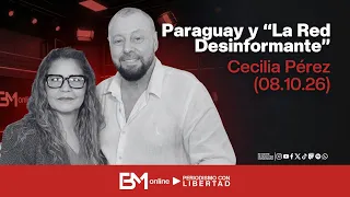 Paraguay y “La Red Desinformante” – Cecilia Pérez (08.10.26)