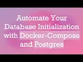 Automate Your Database Initialization with Docker-Compose and Postgres