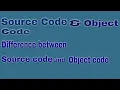 Source Code and Object Code also difference Source Code and Object Code