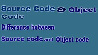 Source Code and Object Code also difference Source Code and Object Code