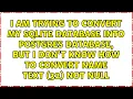 I am trying to convert my SQLite database into Postgres database but I don t know how to