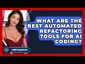 What Are The Best Automated Refactoring Tools For AI Coding - Learning To Code With AI