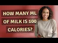 How many ml of milk is 100 calories