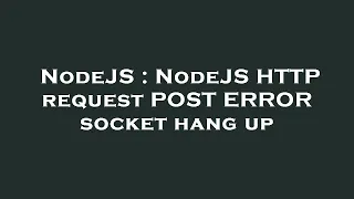 NodeJS NodeJS HTTP request POST ERROR socket hang up
