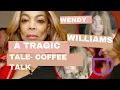 Coffee Talk Wendy Williams A Tragic Tale
