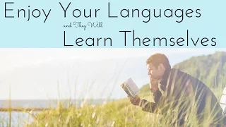 Enjoy Your Languages and They Will Learn Themselves
