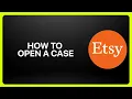 How To Open A Case On Etsy Tutorial