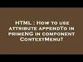 HTML How to use attribute appendTo in primeNG in component ContextMenu