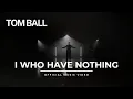 Lagu Tom Ball - I Who Have Nothing - Official Music Video