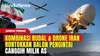 Kombinasi Rudal dan Drone Iran Rontokkan Balon Pengintai Canggih Milik AS | Sindo Prime | 07/09