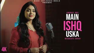 Main Ishq Uska | New Version | Anurati Roy | Woh Ladka Nahi Zindagi Hai Meri
