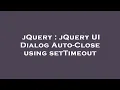jQuery jQuery UI Dialog Auto-Close using setTimeout
