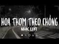 Download Lagu Hoa Thơm Theo Chồng LoFi - Đinh Tùng Huy | Nỗi đau thấu trời tàn canh kiệu cưới em ngồi