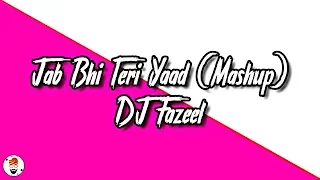 jab bhi teri yaad mashup dj fazeel mumbai remix 