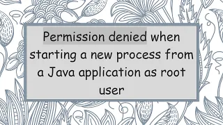 Permission denied when starting a new process from a Java application as root user