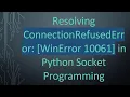 Resolving ConnectionRefusedError WinError 10061 in Python Socket Programming