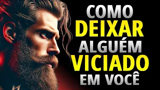 Faça Qualquer um Ficar Viciado em Você e Nunca Mais te Esquecer | ESTOICISMO