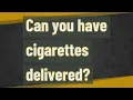 Can you have cigarettes delivered