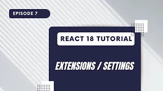 React 18 Tutorial - Extensions and Settings