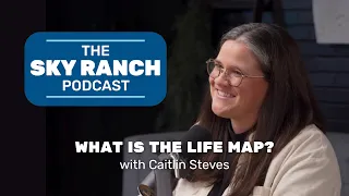 What is the Life Map with Caitlin Steves The Sky Ranch Podcast Ep 3