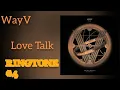 WayV~Love Talk [ RINGTONE 4] | DOWNLOAD