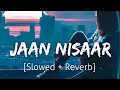 Jaan Nisaar [Slowed+Reverb] | Arijit Singh | Lofi | Textaudio