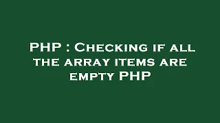 PHP Checking if all the array items are empty PHP