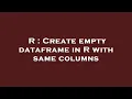 R Create empty dataframe in R with same columns