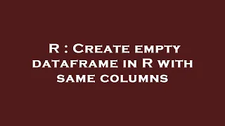 R Create empty dataframe in R with same columns