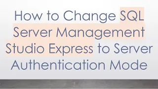 How to Change SQL Server Management Studio Express to Server Authentication Mode