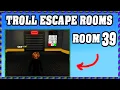 Troll Escape Rooms Room 39 Walkthrough Guide Roblox
