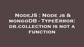 NodeJS Node js mongoDB - TypeError db collection is not a function