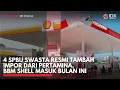 Sah! 4 SPBU Swasta Resmi Tambah Impor dari Pertamina, BBM Shell Masuk Bulan Ini | IDXC UPDATE