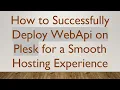 How to Successfully Deploy WebApi on Plesk for a Smooth Hosting Experience
