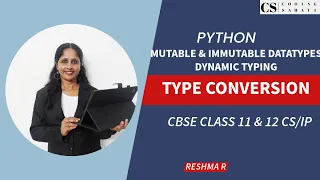 MUTABLE IMMUTABLE DATA TYPES TYPE CONVERSION IN PYTHON - CBSE CLASS 11 12