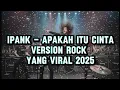 Lagu Ipank – Apakah Itu Cinta versi ROCK 2025🔥 Bikin Merinding! (Triawan Redy Musik)