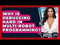 Why Is Debugging Hard In Multi-robot Programming - Everything About Robotics Explained