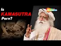 Is Kamasutra Just Ancient Porn? Sadhguru Clarifies | Is Kamasutra Pornography