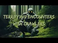 Terrifying Encounters with Crawlers