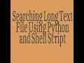 Searching Long Text File Using Python and Shell Script