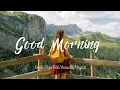 Download Lagu Good Morning Sunshine 🌻 Chill songs that make you feel alive | Indie Pop Folk \u0026 Acoustic