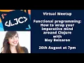 LJC Virtual Meetup Functional programming How to wrap your imperative mind around Clojure