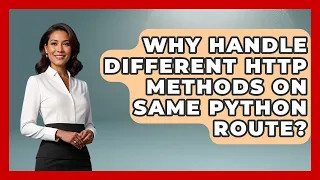 Why Handle Different HTTP Methods On Same Python Route - Python Code School