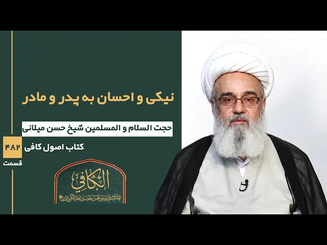 کتاب الکافی(قسمت چهارصد و هشتاد و دو)؛  نیکی و احسان به پدر و مادر- مدرس: شیخ حسن میلانی