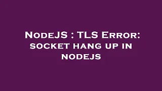 NodeJS TLS Error socket hang up in nodejs