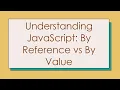 Understanding JavaScript By Reference vs By Value