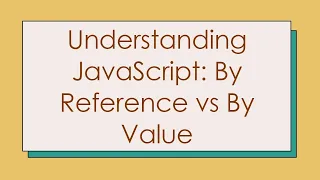 Understanding JavaScript By Reference vs By Value