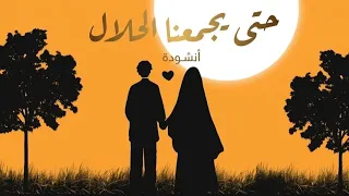 حتى يجمعنا الحلال أنشودة عن الحب الحلال دندنها