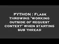 PYTHON Flask throwing working outside of request context when starting sub thread